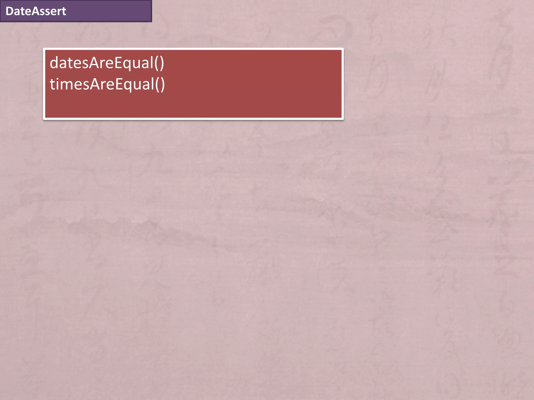 DateAssert


       datesAreEqual()
       timesAreEqual()
 