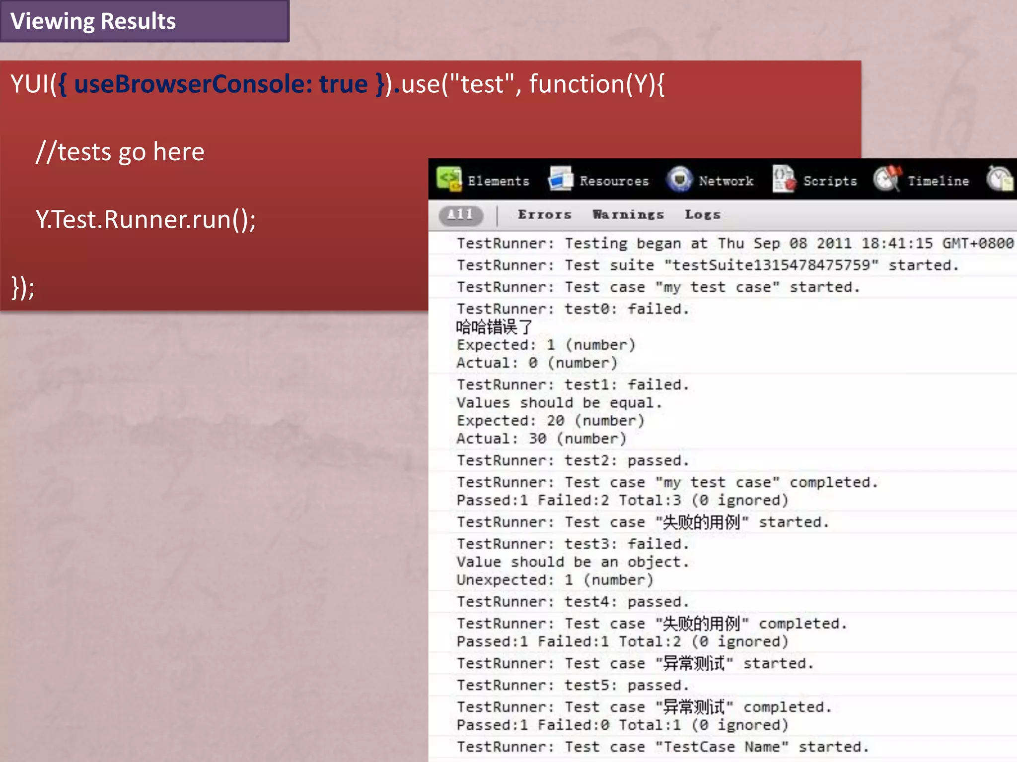 Viewing Results

YUI({ useBrowserConsole: true }).use("test", function(Y){

      //tests go here

      Y.Test.Runner.run();

});
 