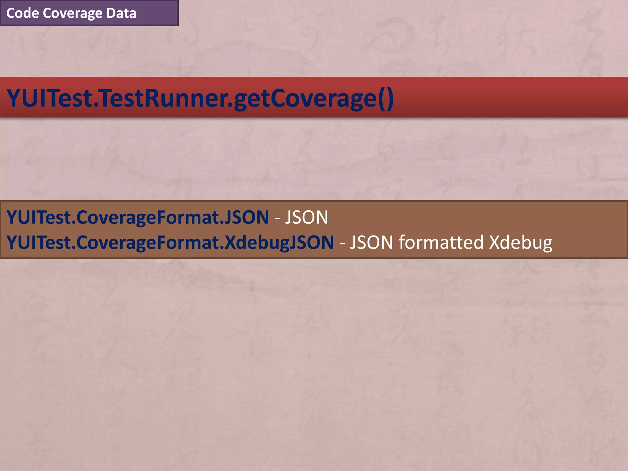 Code Coverage Data




YUITest.TestRunner.getCoverage()



YUITest.CoverageFormat.JSON - JSON
YUITest.CoverageFormat.XdebugJSON - JSON formatted Xdebug
 
