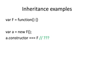 Inheritance examples
var F = function() {}

var a = new F();
a.constructor === F // ???
 