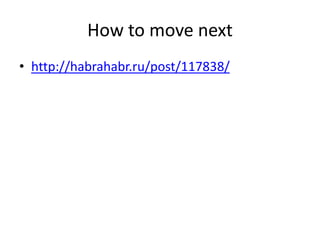 How to move next
• http://habrahabr.ru/post/117838/
 