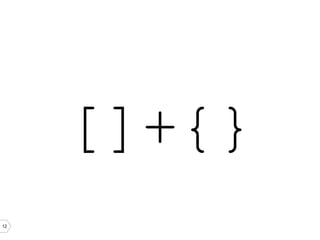 12
[]+{}
 