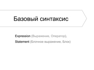 Базовый синтаксис
Expression (Выражение, Оператор),
Statement (Блочное выражение, Блок)
 