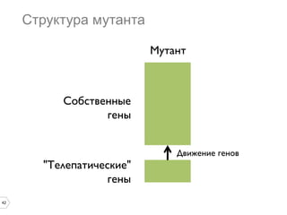 42
Структура мутанта
Мутант	

"Телепатические"	

гены	

Собственные	

гены	

Движение генов	

 