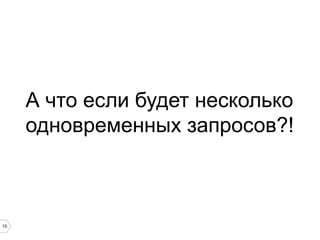 А что если будет несколько
одновременных запросов?!

15

 