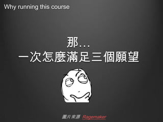 Why running this course

那…
一次怎麼滿足三個願望

圖片來源 Ragemaker

 