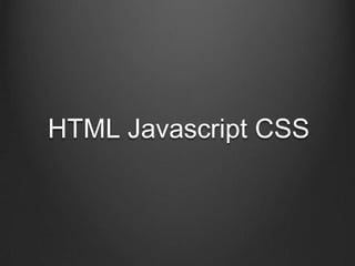 HTML Javascript CSS

 