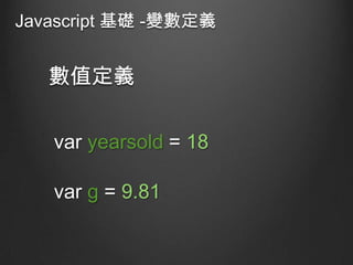 Javascript 基礎 -變數定義

數值定義
var yearsold = 18

var g = 9.81

 
