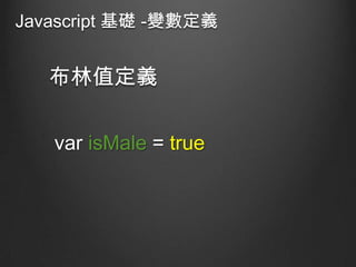 Javascript 基礎 -變數定義

布林值定義
var isMale = true

 