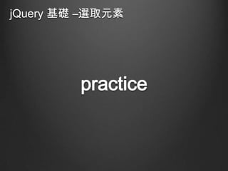 jQuery 基礎 –選取元素

practice

 