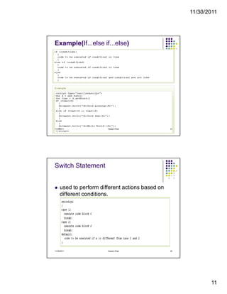 11/30/2011
11
Example(If...else if...else)
11/30/2011 21Hassan Khan
Switch Statement
used to perform different actions based on
different conditions.
11/30/2011 22Hassan Khan
 