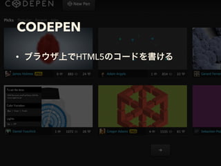 CODEPEN
• ブラウザ上でHTML5のコードを書ける
 