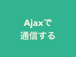 Ajaxで
通信する
 