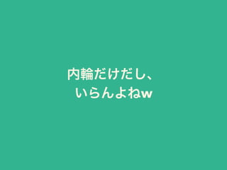 内輪だけだし、
いらんよねw
 