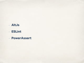 - AltJs
- ESLint
- PowerAssert
 