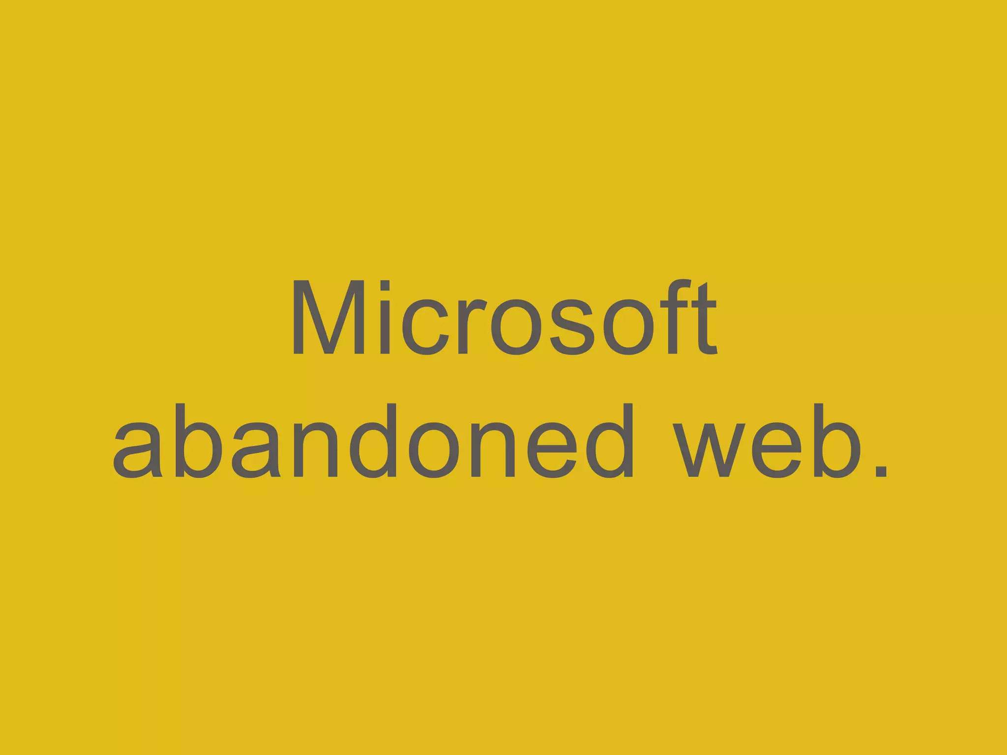 Microsoft
abandoned web.
 