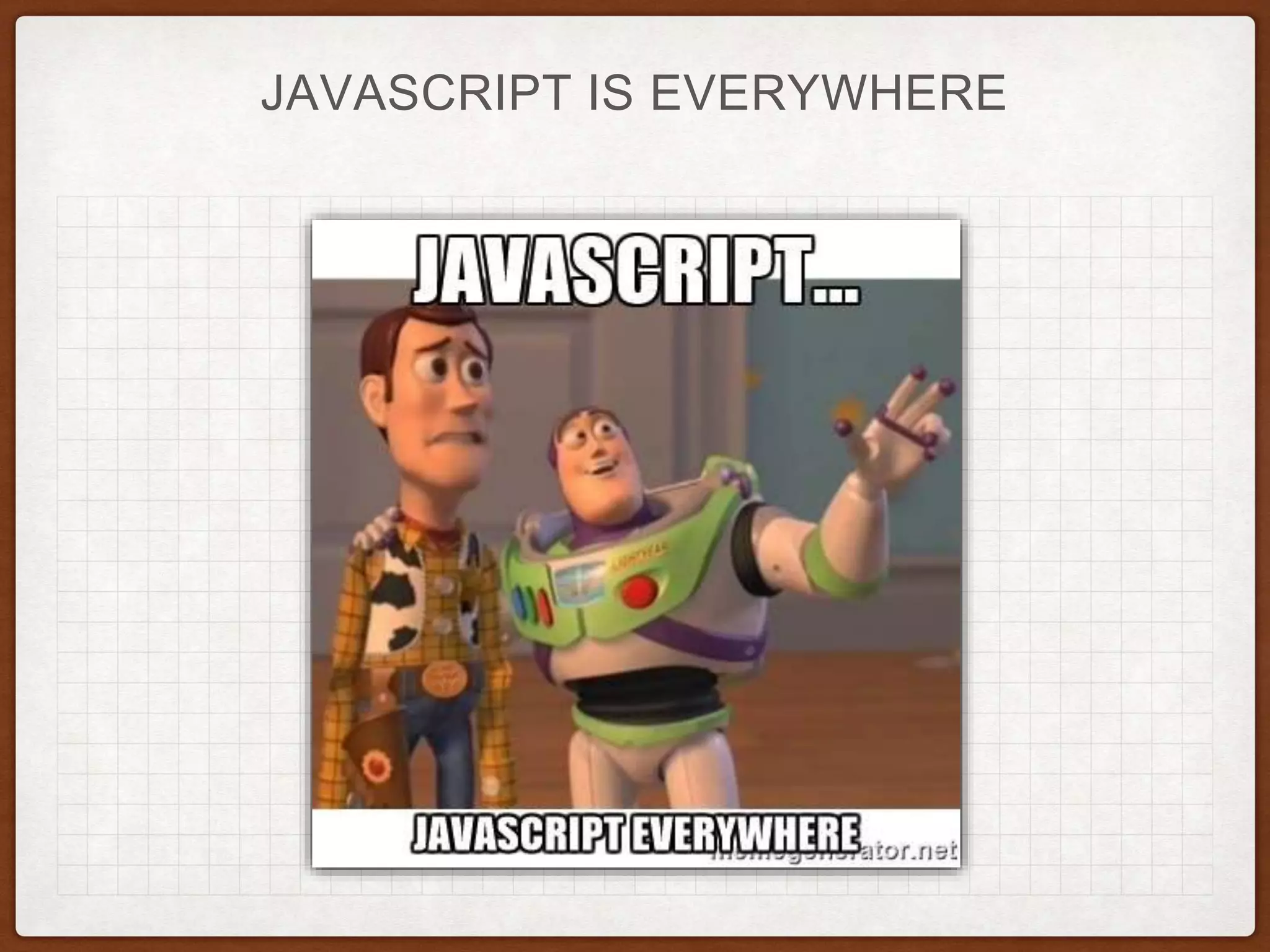 JAVASCRIPT IS EVERYWHERE
 