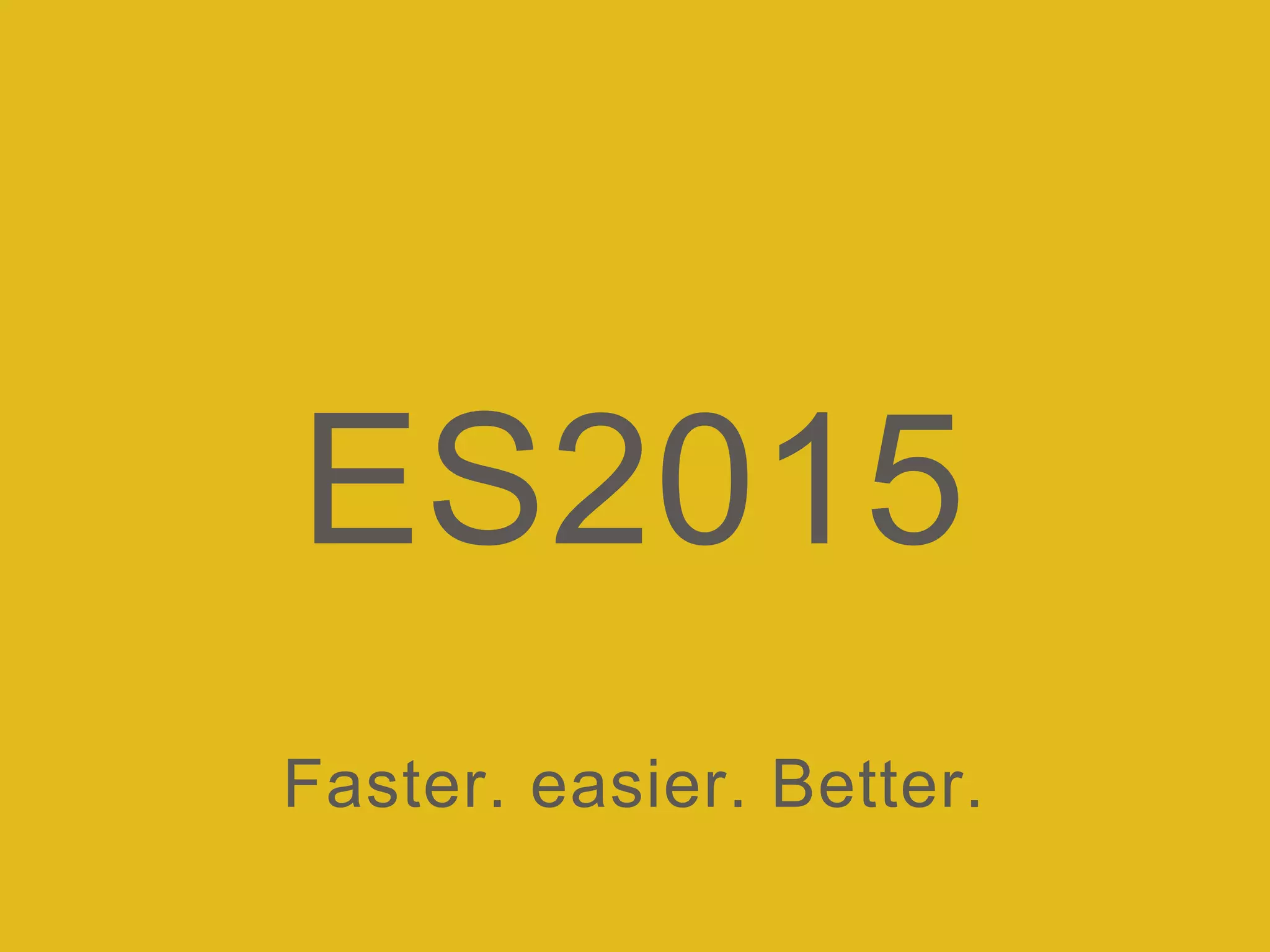 ES2015
Faster. easier. Better.
 