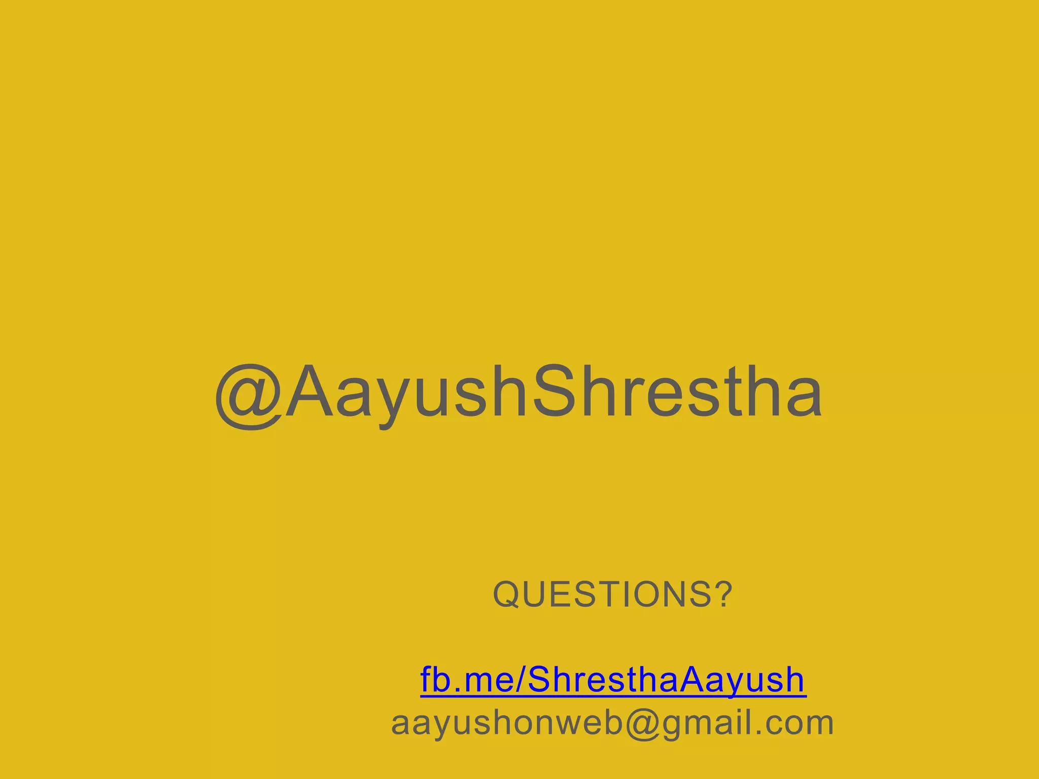 @AayushShrestha
QUESTIONS?
fb.me/ShresthaAayush
aayushonweb@gmail.com
 