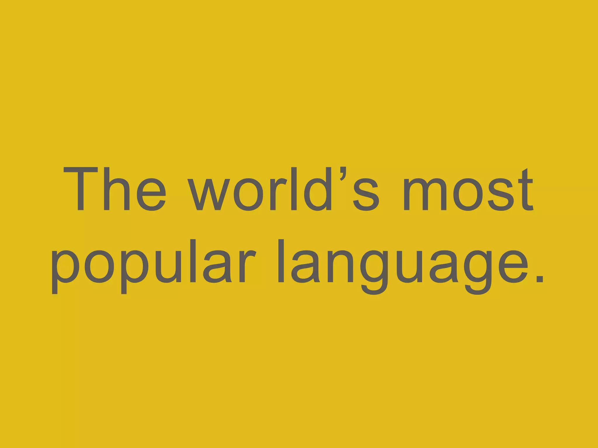 The world’s most
popular language.
 