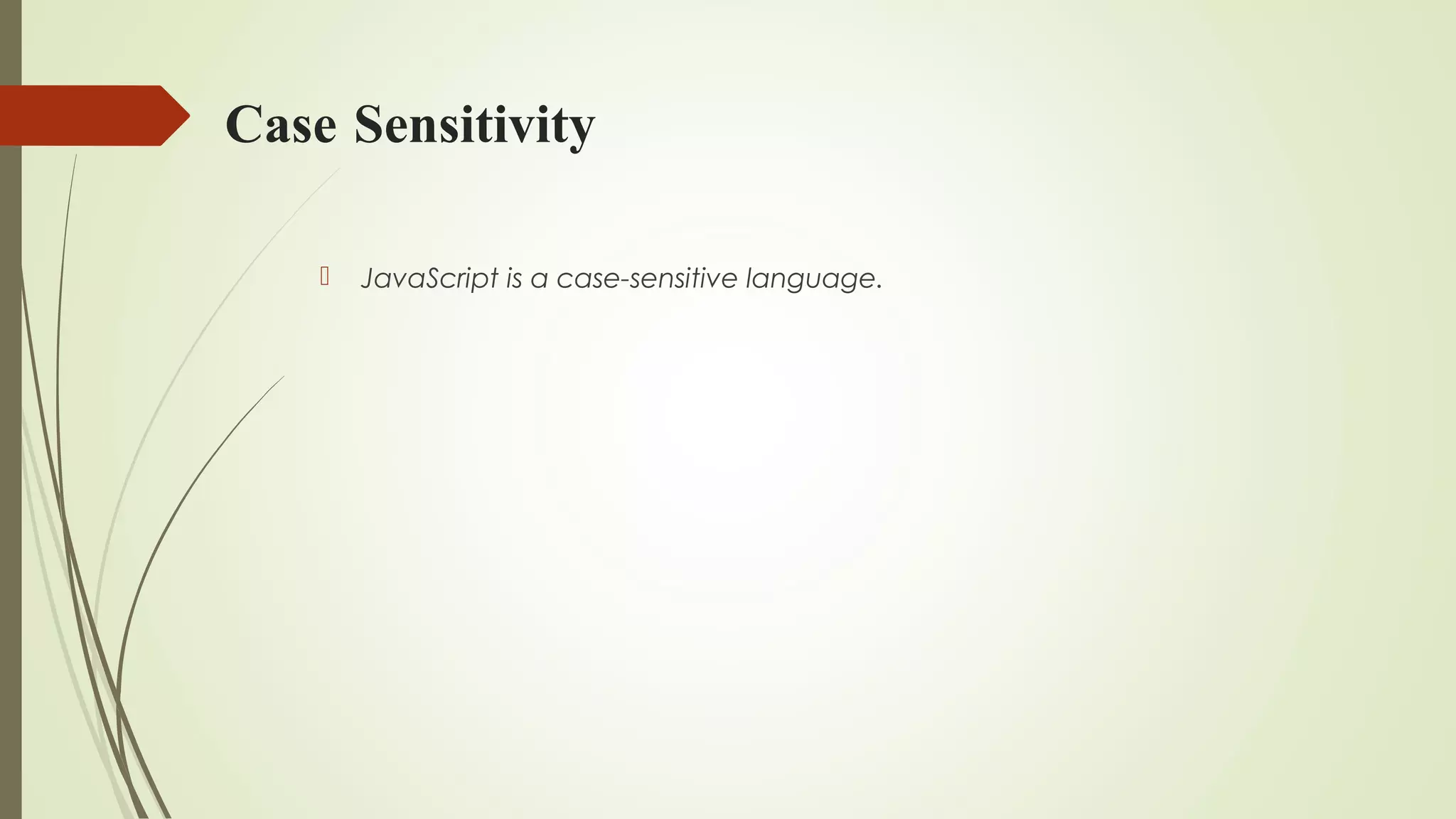 Case Sensitivity
 JavaScript is a case-sensitive language.
 