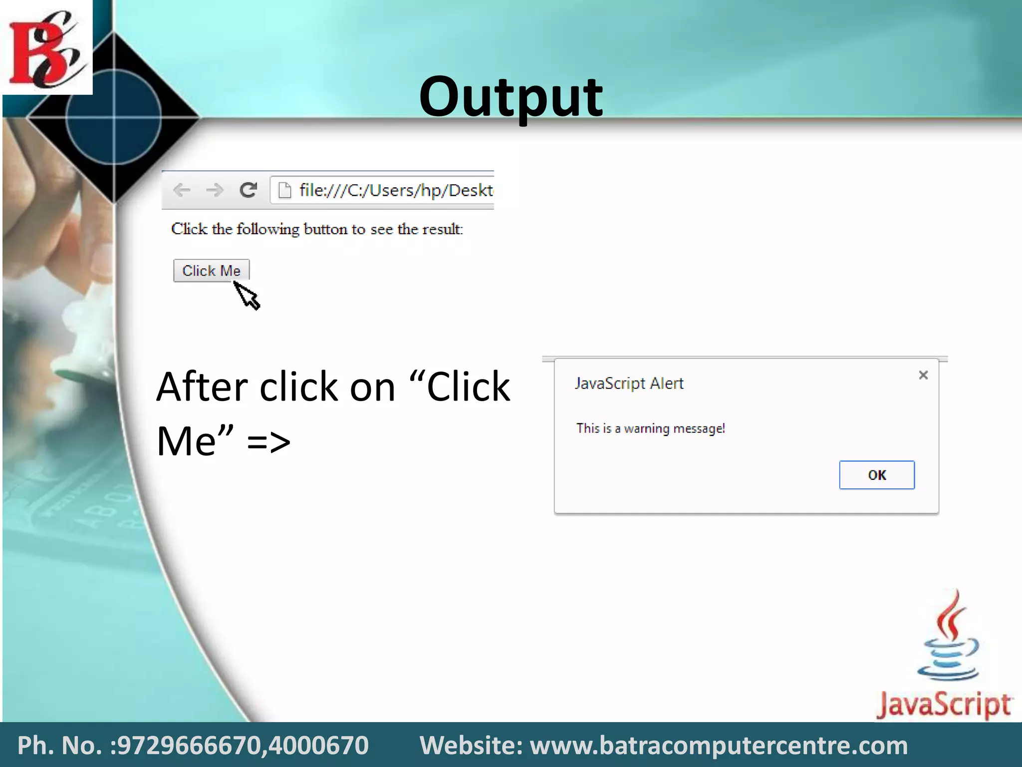 Output
Ph. No. :9729666670,4000670 Website: www.batracomputercentre.com
After click on “Click
Me” =>
 
