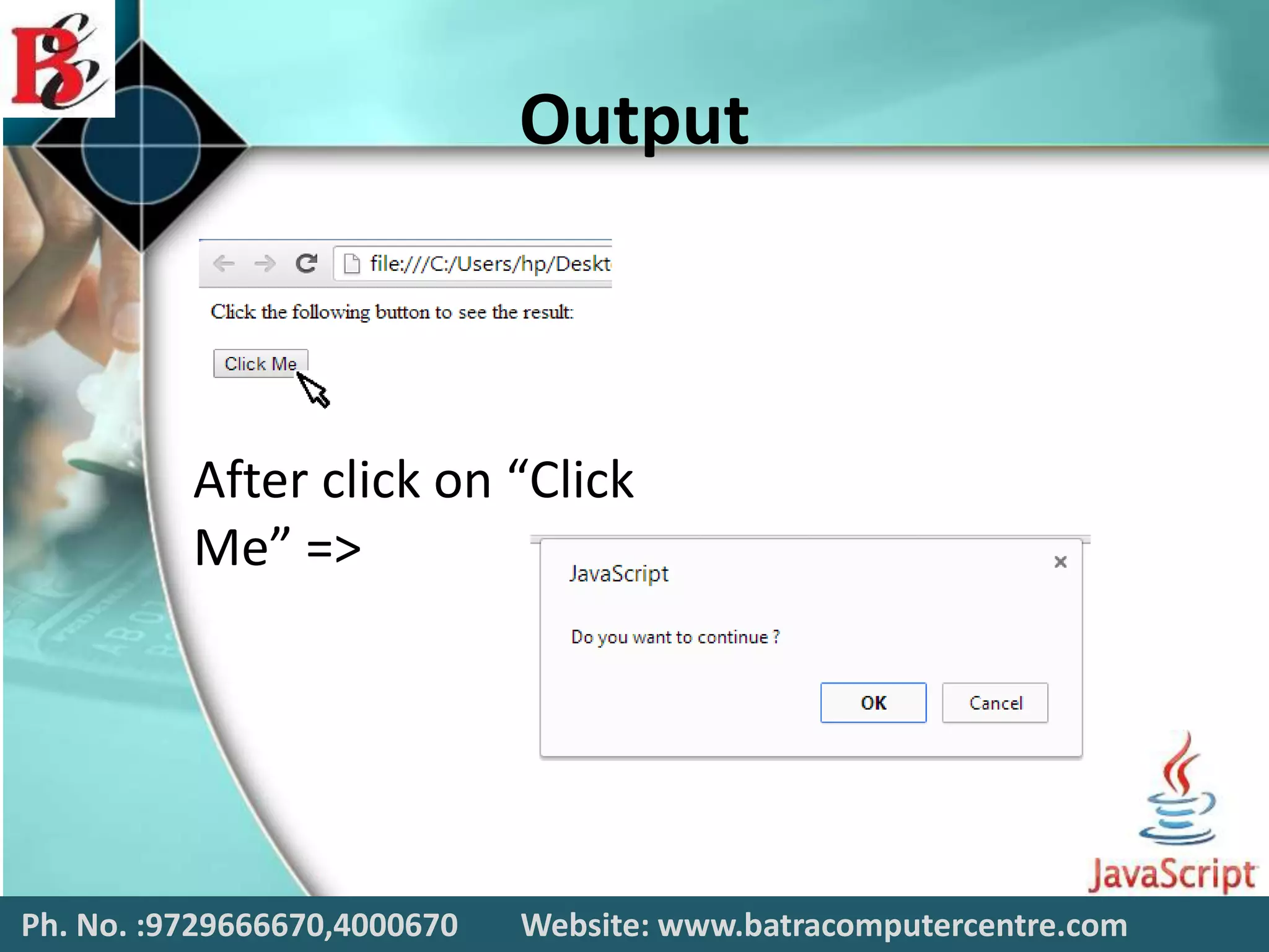 Output
After click on “Click
Me” =>
Ph. No. :9729666670,4000670 Website: www.batracomputercentre.com
 
