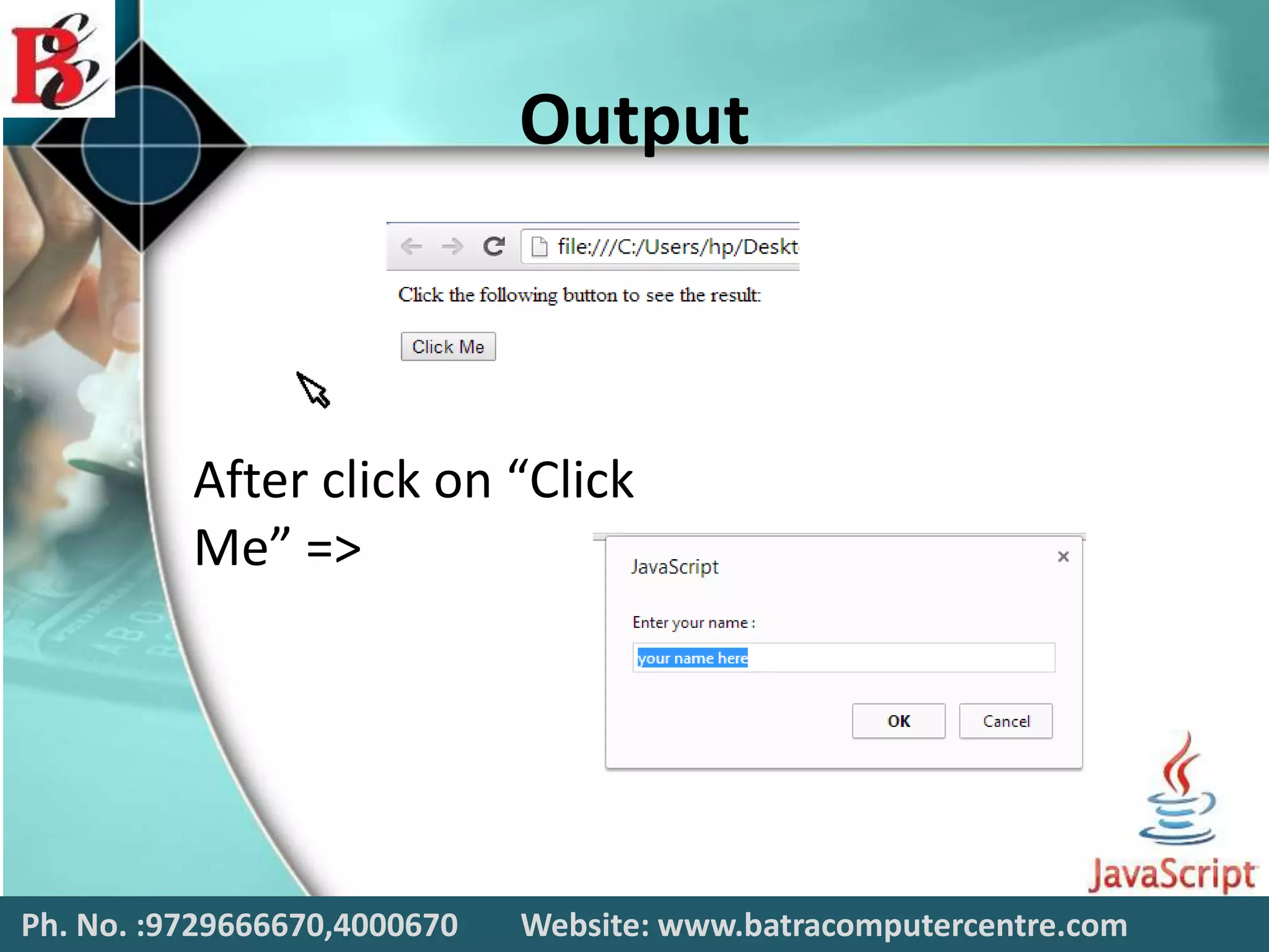 Output
After click on “Click
Me” =>
Ph. No. :9729666670,4000670 Website: www.batracomputercentre.com
 