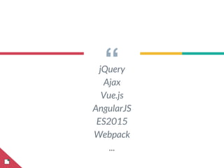 “jQuery
Ajax
Vue.js
AngularJS
ES2015
Webpack
...
 
