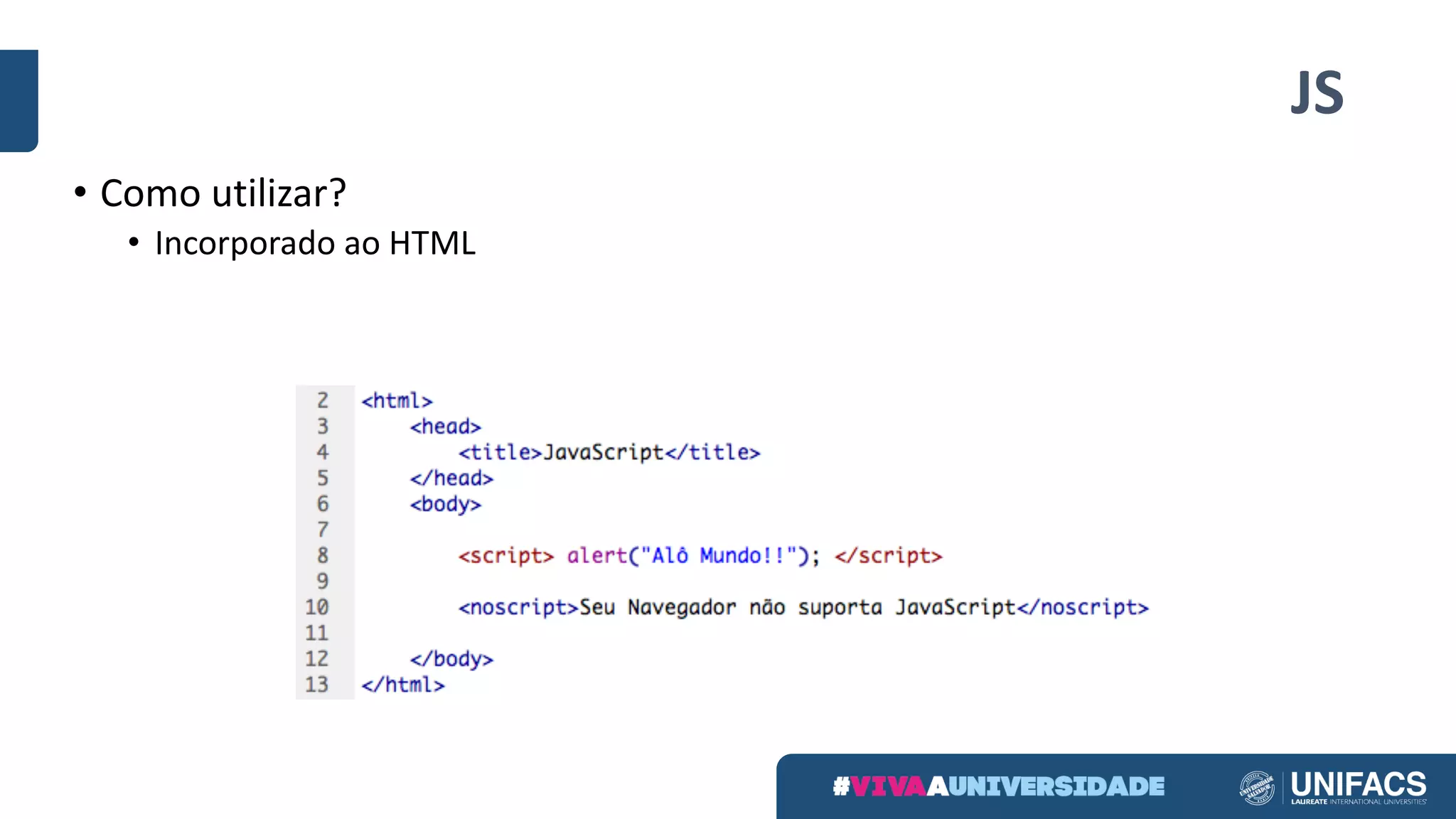 JS
• Como utilizar?
• Incorporado ao HTML