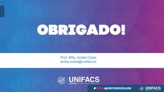 Prof. MSc. André Costa
andre.costa@unifacs.br