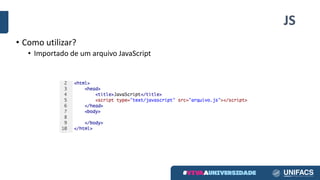 JS
• Como utilizar?
• Importado de um arquivo JavaScript