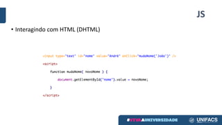 JS
• Interagindo com HTML (DHTML)