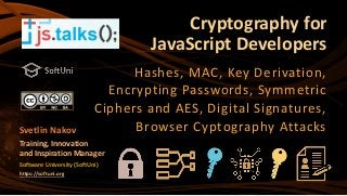 Cryptography for
JavaScript Developers
Hashes, MAC, Key Derivation,
Encrypting Passwords, Symmetric
Ciphers and AES, Digit...