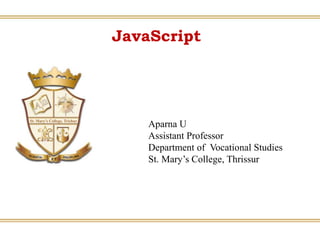 JavaScript
Aparna U
Assistant Professor
Department of Vocational Studies
St. Mary’s College, Thrissur
 