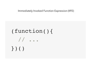Immediately Invoked Function Expression (IIFE)
 