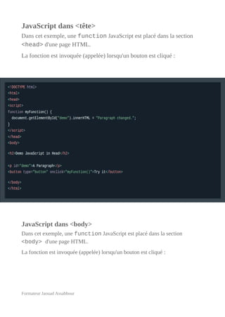 JavaScript dans <tête>
Dans cet exemple, une function JavaScript est placé dans la section
<head> d'une page HTML.
La fonc...