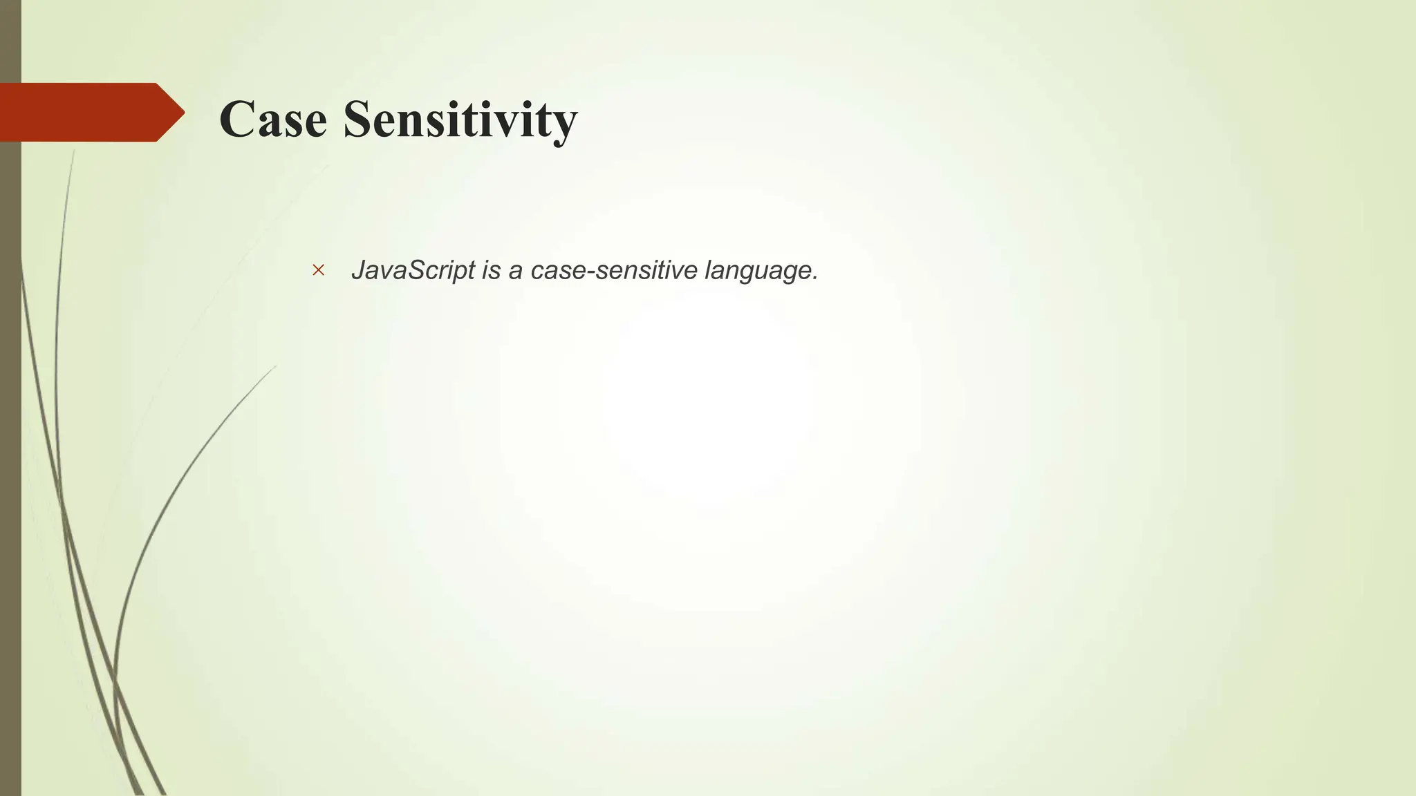 Case Sensitivity
 JavaScript is a case-sensitive language.
 