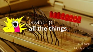 JavaScript
FullStack
14 July 2017
all the things
 