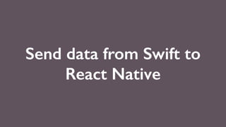 Send data from Swift to
React Native
 