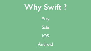 Easy
Android
Why Swift ?
iOS
Safe
 