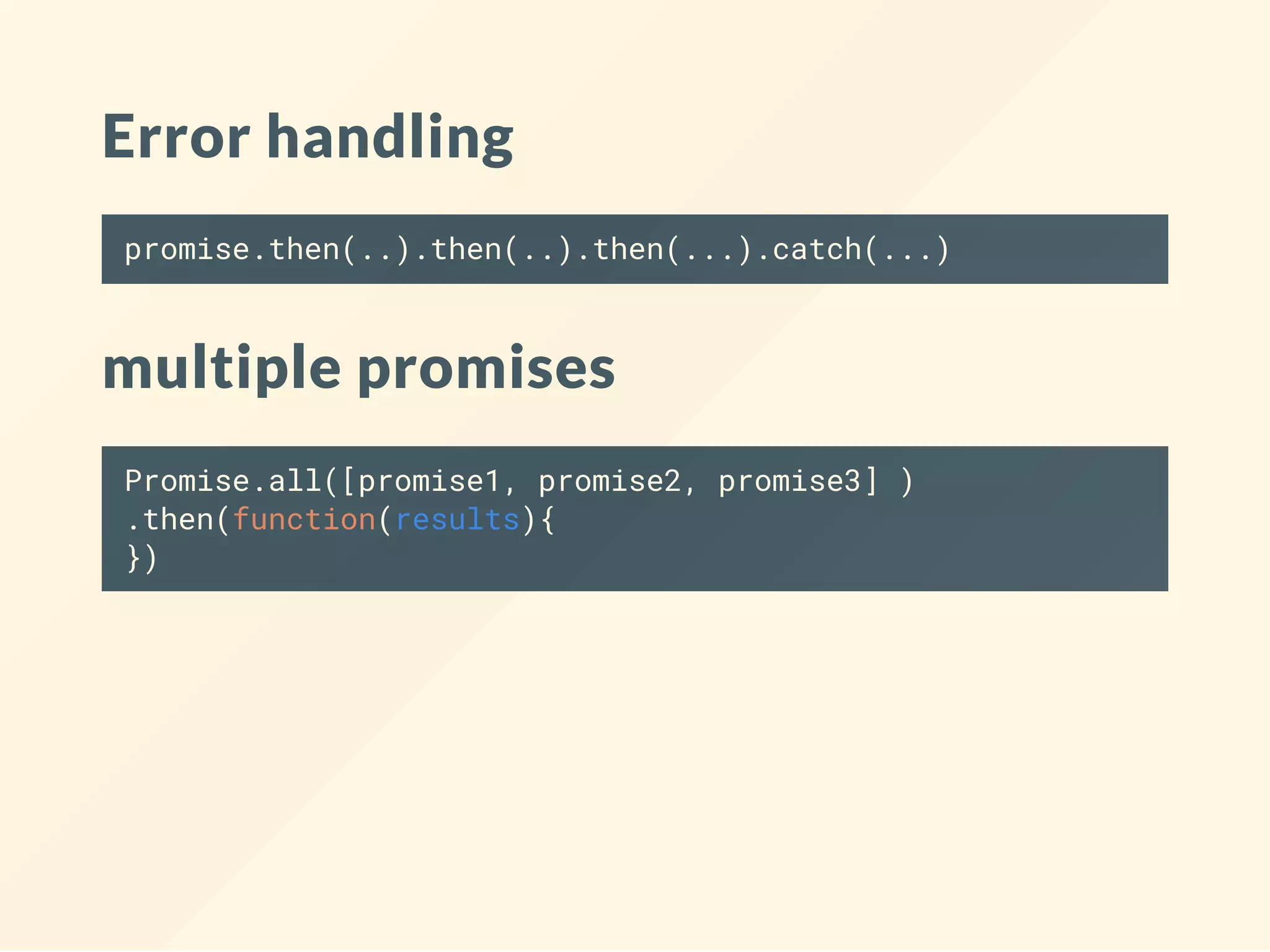 Error handling promise.then(..).then(..).then(...).catch(...) multiple promises Promise.all([promise1, promise2, promise3] ) .then(function(results){ }) 