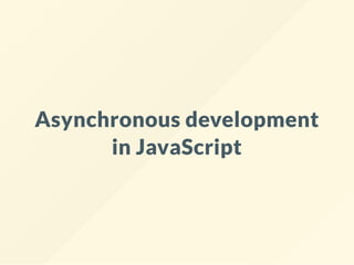 Asynchronous development
in JavaScript
 