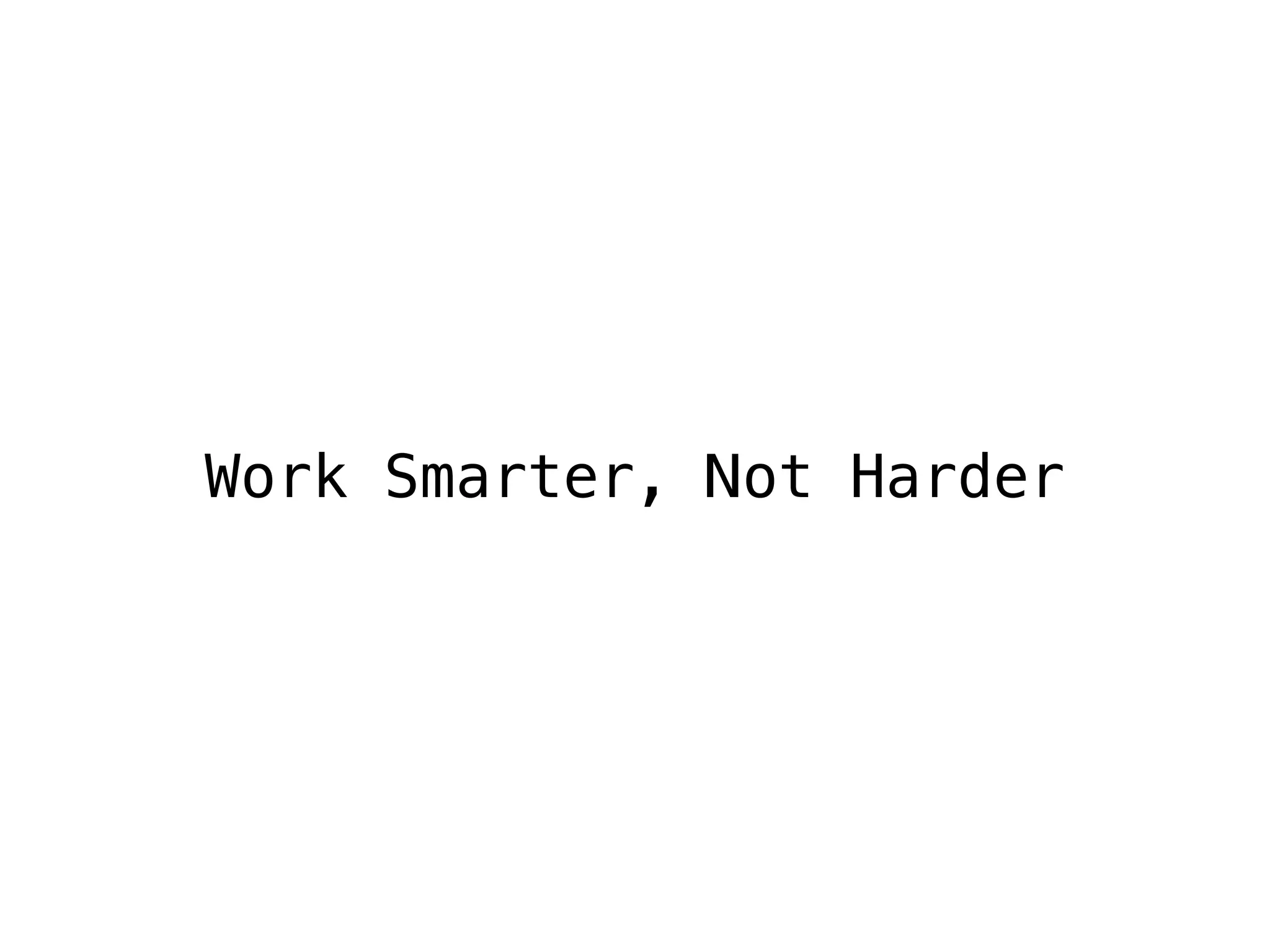 Work Smarter, Not Harder
 