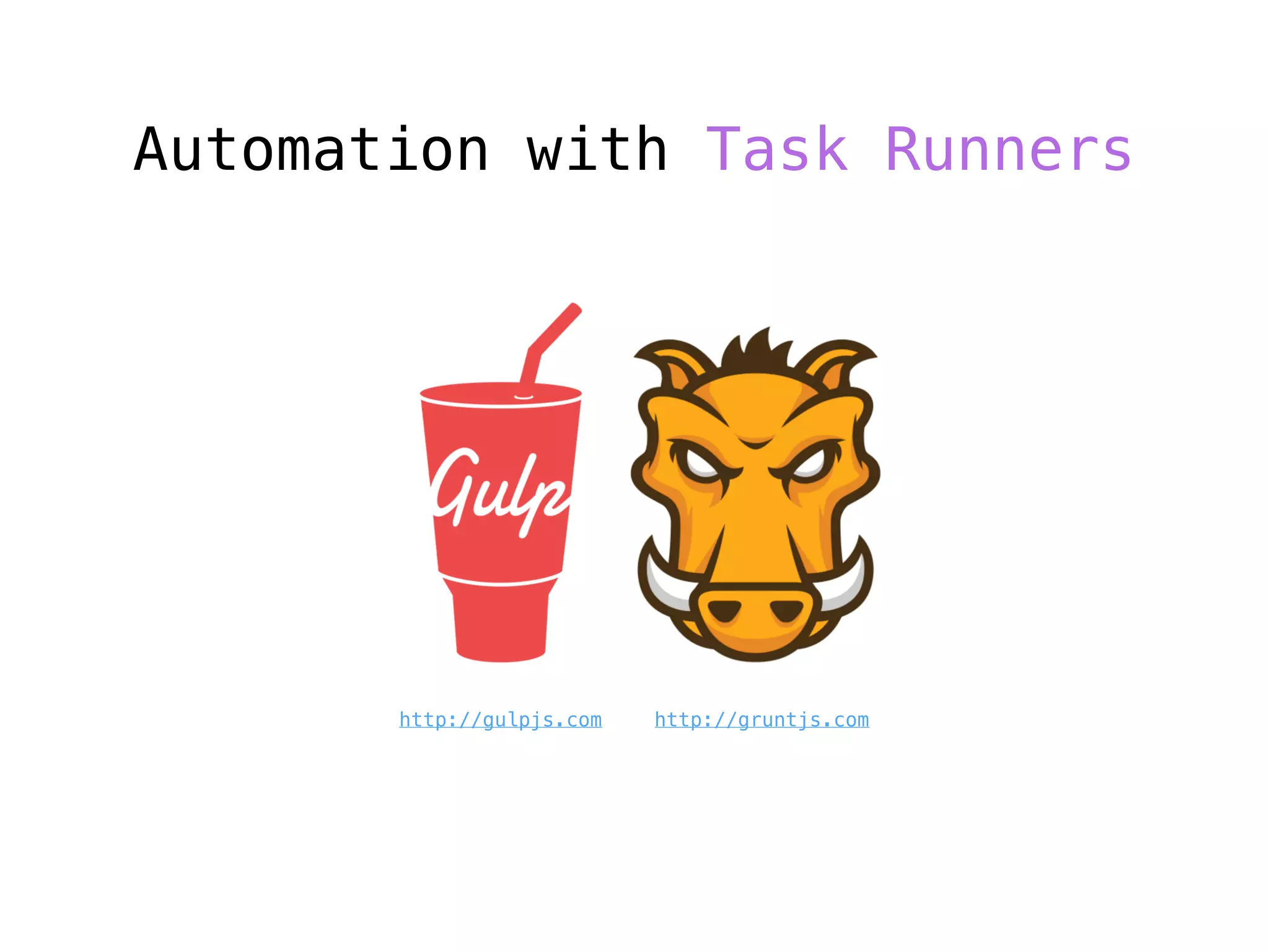Automation with Task Runners
http://gruntjs.comhttp://gulpjs.com
 