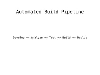 Automated Build Pipeline
Develop -> Analyze -> Test -> Build -> Deploy
 