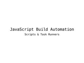 JavaScript Build Automation
Scripts & Task Runners
 