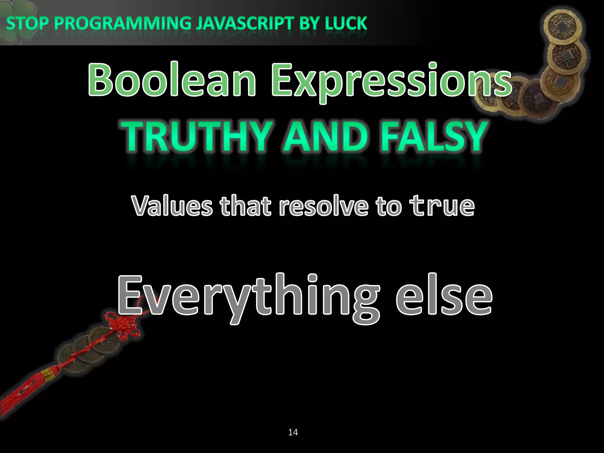 Boolean ExpressionsTruthy and FalsyValues that resolve to trueEverything else