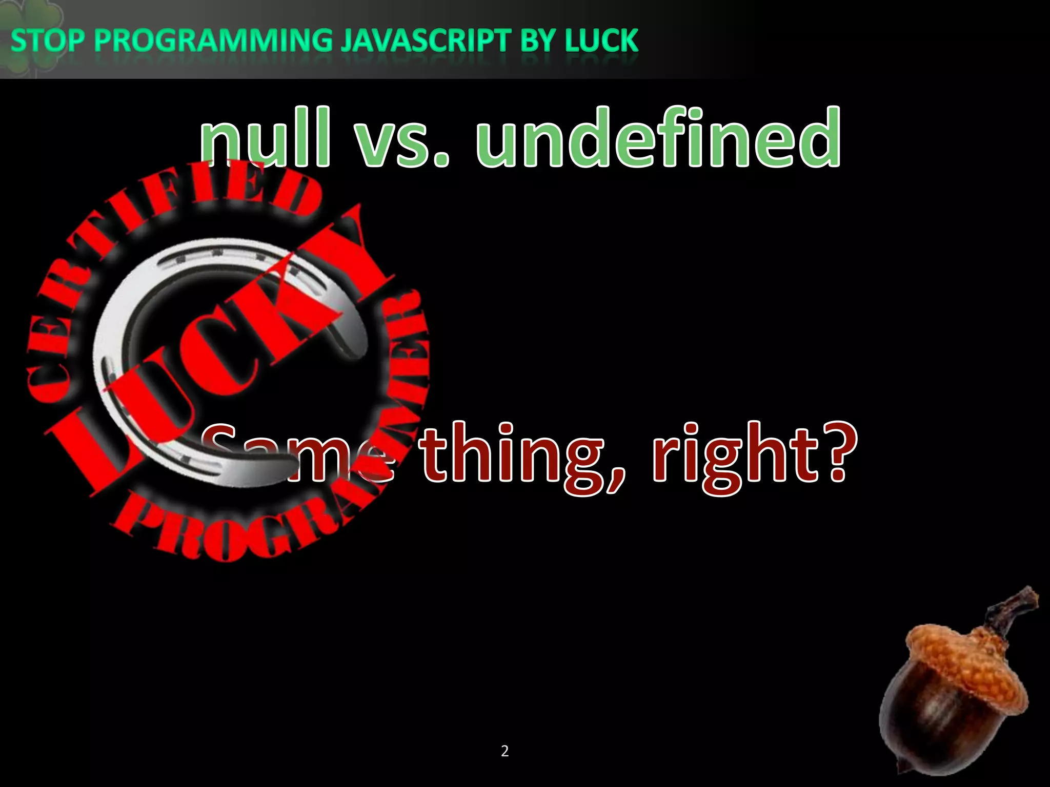 null vs. undefinedSame thing, right?