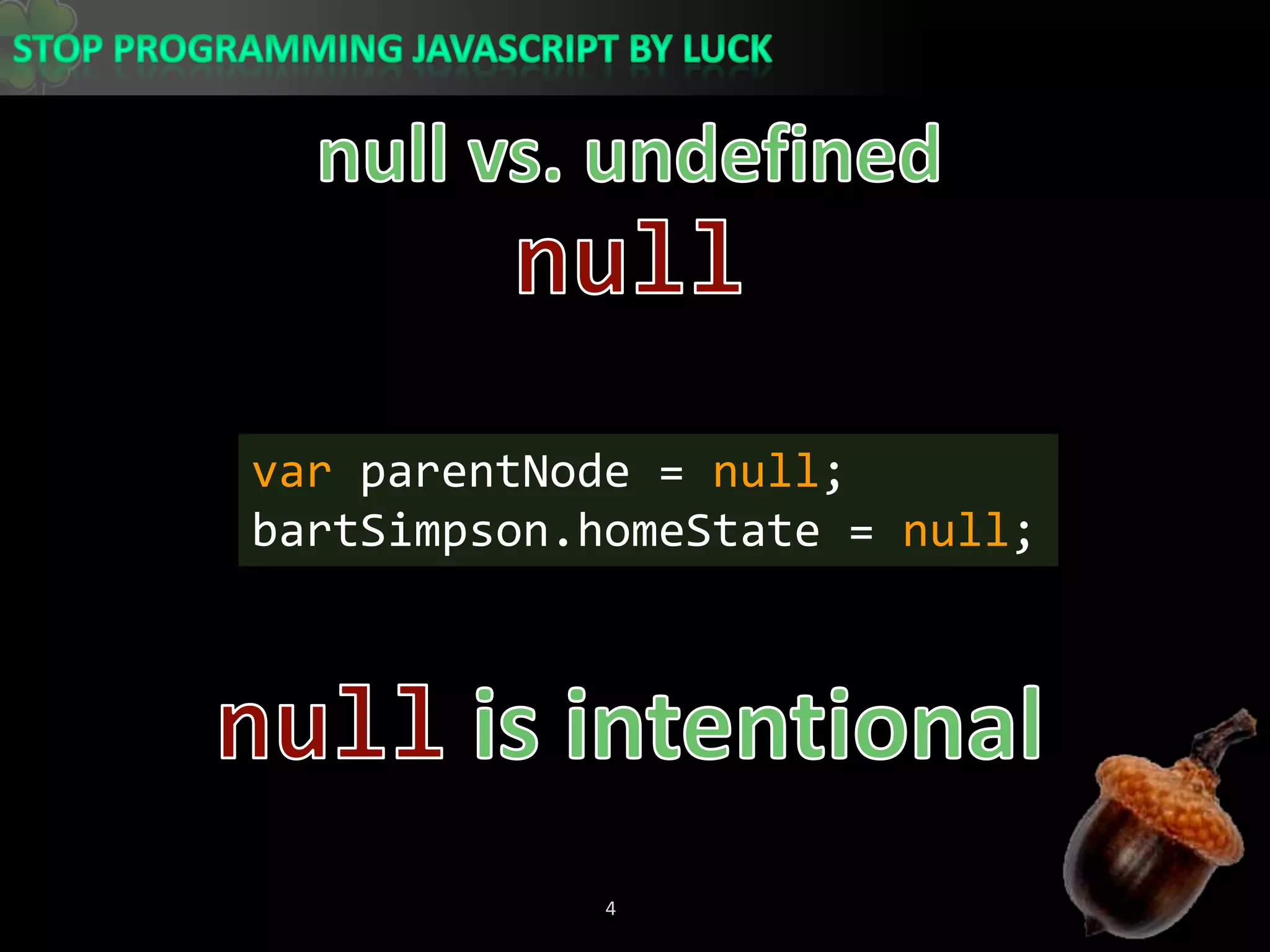 null vs. undefinednullvarparentNode = null;bartSimpson.homeState = null;null is intentional